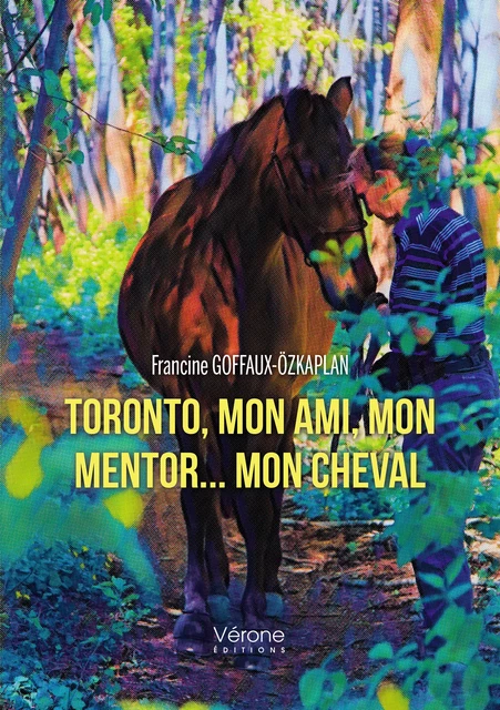 Toronto, mon ami, mon mentor... mon cheval - Francine Goffaux-Özkaplan - Editions Vérone