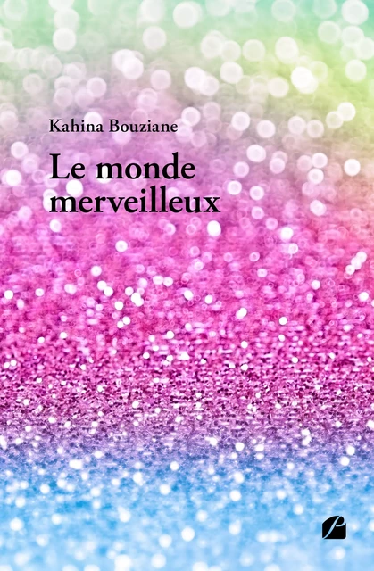 Le monde merveilleux - Kahina Bouziane - Editions du Panthéon