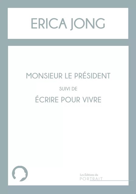 Monsieur le Président suivi de Ecrire pour vivre - Erica Jong - les Éditions du Portrait