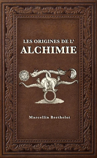 Les Origines de l’Alchimie - Marcellin Berthelot - Alicia Éditions