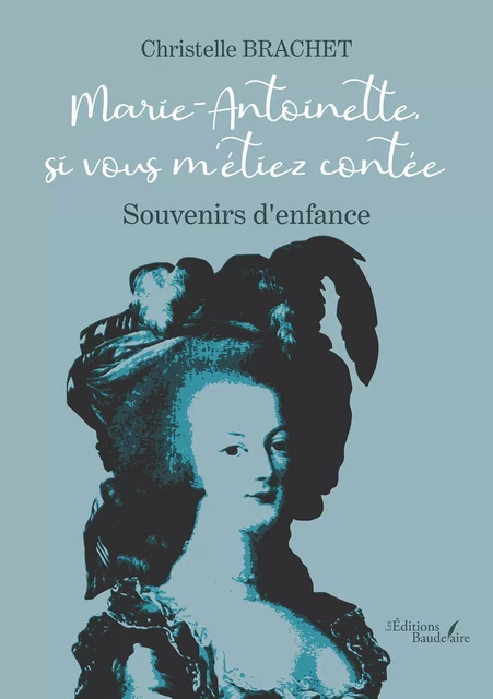 Marie-Antoinette, si vous m'étiez contée – Souvenirs d'enfance - Christelle Brachet - Éditions Baudelaire