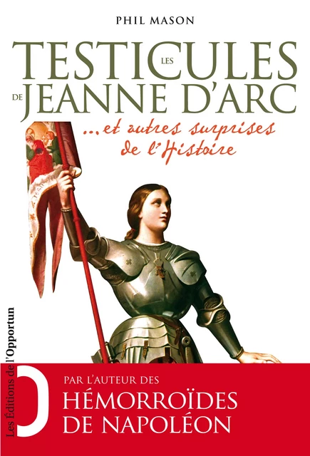 Les Testicules de Jeanne d'Arc.. et autres surprises de l'Histoire - Phil Mason - Les Éditions de l'Opportun