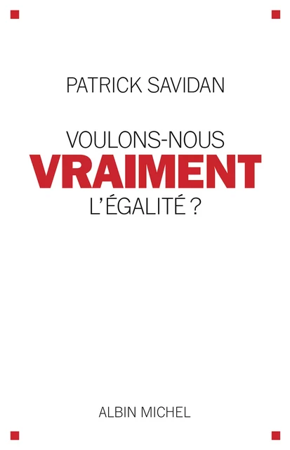 Voulons-nous vraiment l'égalité ? - Patrick Savidan - Albin Michel