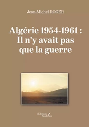 Algérie 1954-1961 : Il n'y avait pas que la guerre