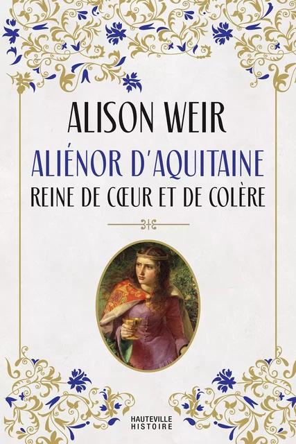 Aliénor d'Aquitaine : Reine de coeur et de colère - Alison Weir - Hauteville