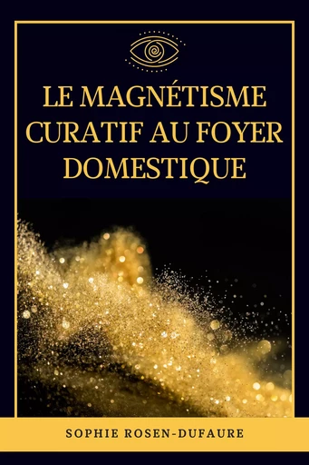 Le Magnétisme Curatif au foyer domestique - Sophie Rosen-Dufaure - Alicia Éditions