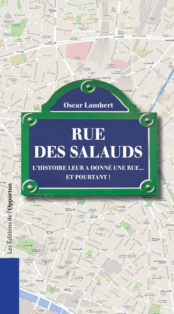 Rue des salauds. L'histoire leur a donné une rue...et pourtant ! - Oscar Lambert - Les Éditions de l'Opportun