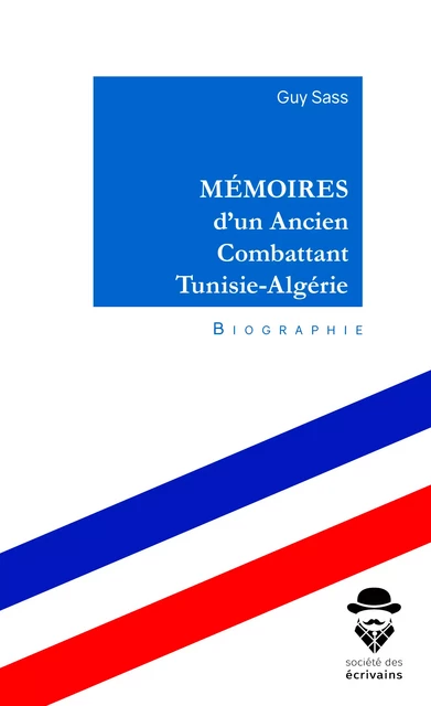 Mémoires d'un Ancien Combattant Tunisie-Algérie - Guy Sass - Société des écrivains