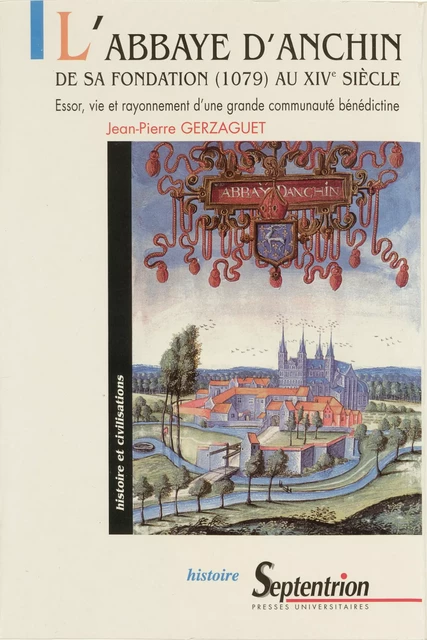 L’abbaye d’Anchin de sa fondation (1079) au XIVe siècle - Jean-Pierre Gerzaguet - Presses Universitaires du Septentrion