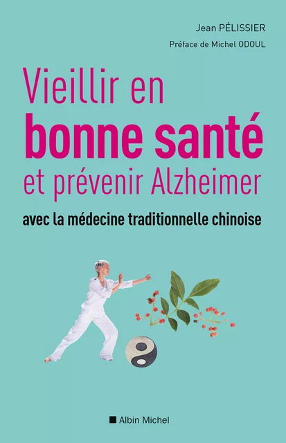 Vieillir en bonne sante et prévenir alzheimer avec la médecine traditionnelle chinoise - Jean Pelissier - Albin Michel