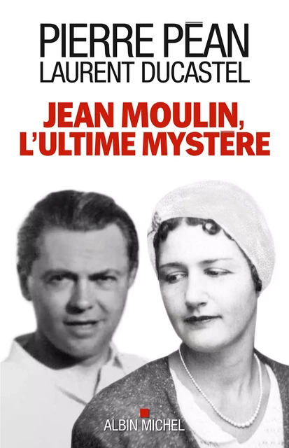 Jean Moulin, l'ultime mystère - Pierre Péan, Laurent Ducastel - Albin Michel