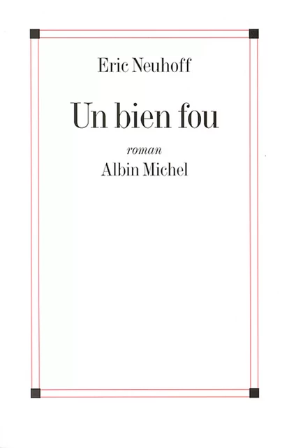 Un bien fou - Eric Neuhoff - Albin Michel