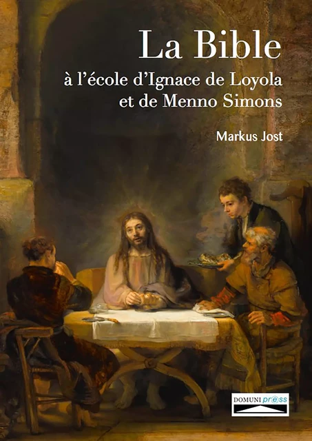 La Bible à l’école d’Ignace de Loyola et de Menno Simons - Markus Jost - Domuni-Press