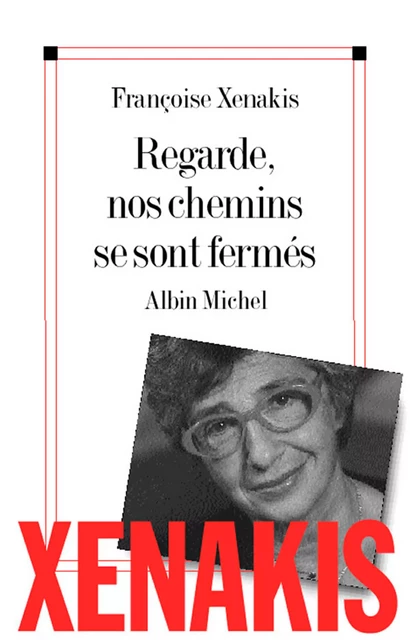 Regarde, nos chemins se sont fermés - Françoise Xénakis - Albin Michel