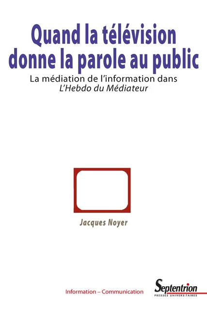 Quand la télévision donne la parole au public - Jacques Noyer - Presses Universitaires du Septentrion