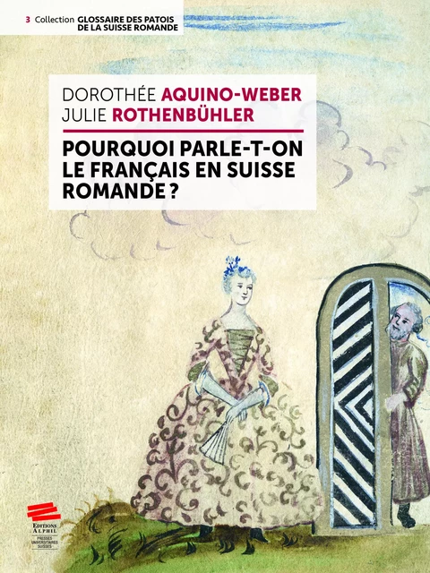 Pourquoi parle-t-on le français en Suisse romande ? - Dorothée Aquino-Weber, Julie Rothenbühler - Alphil-Presses universitaires suisses