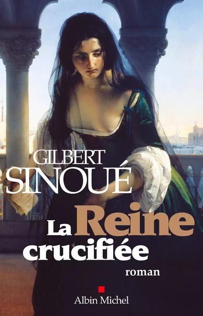 La Reine crucifiée - Gilbert Sinoué - Albin Michel