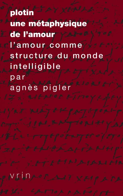 Plotin, une métaphysique de l’amour - Agnès Pigler - Vrin