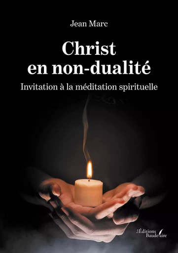 Christ en non-dualité – Invitation à la méditation spirituelle - Jean Marc - Éditions Baudelaire