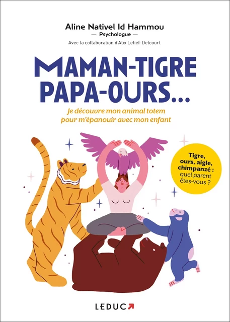 Maman-tigre, papa-ours... : Je découvre mon animal totem pour m'épanouir avec mon enfant - Alix Lefief-Delcourt, Aline Nativel Id Hammou - Éditions Leduc