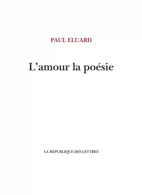 L'amour la poésie - Paul Eluard - République des Lettres