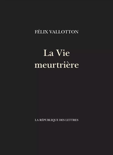 La Vie meurtrière - Félix Vallotton - République des Lettres