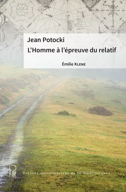 Jean Potocki. L’Homme à l’épreuve du relatif - Emilie Klene - Presses universitaires de la Méditerranée