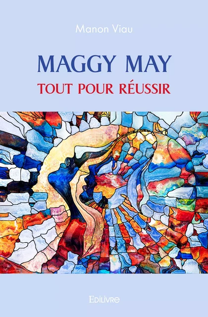 Maggy May Tout pour réussir - Manon Viau - Editions Edilivre