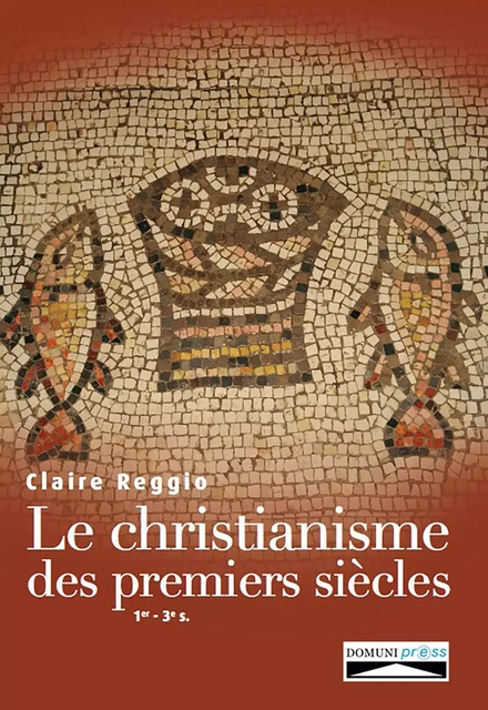 Le christianisme des premiers siècles - Claire Reggio - Domuni-Press