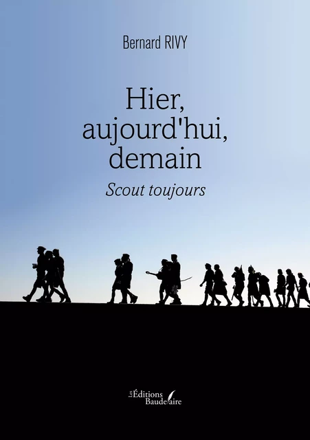 Hier, aujourd'hui, demain – Scout toujours - Bernard Rivy - Éditions Baudelaire