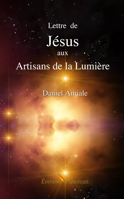 Lettre de Jésus aux Artisans de la Lumière - Daniel Amiale - Plénitude