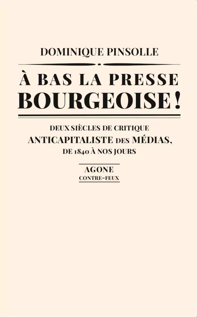 À bas la presse bourgeoise ! - Dominique Pinsolle - Agone