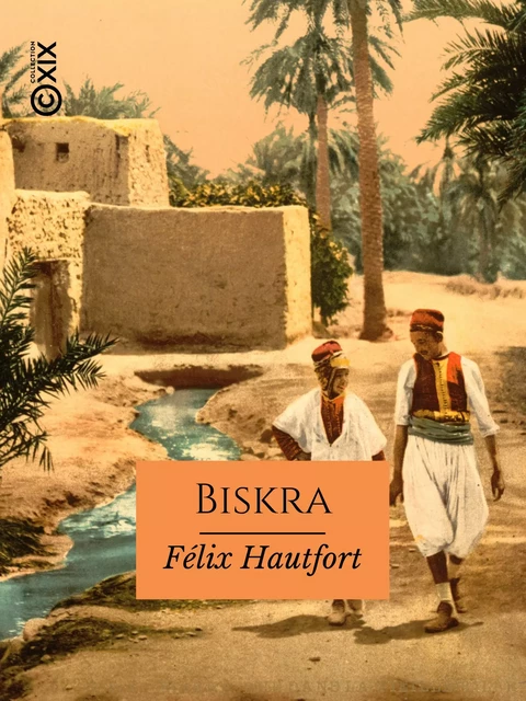 Biskra - Au pays des palmes - Félix Hautfort - Collection XIX