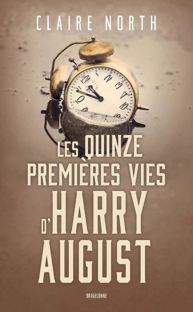 Les Quinze premières vies d'Harry August - Claire North - Bragelonne