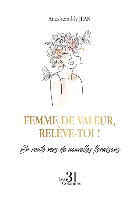 Femme de valeur, relève-toi ! - En route vers de nouvelles floraisons - Jean Anesheinddy - Éditions les 3 colonnes