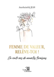 Femme de valeur, relève-toi ! - En route vers de nouvelles floraisons