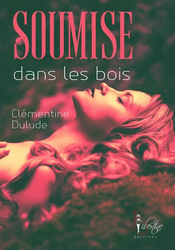 Soumise dans les bois - Clémentine Dulude - Libertine Editions