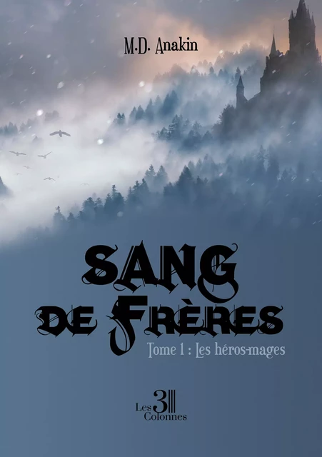 Sang de frères - Tome 1 : Les héros-mages - M. D. Anakin - Éditions les 3 colonnes