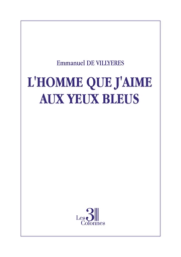 L'homme que j'aime aux yeux bleus - Emmanuel de Villyeres - Éditions les 3 colonnes