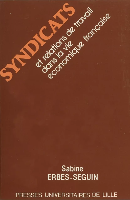 Syndicats et relations de travail dans la vie économique française - Sabine Erbès-Seguin - Presses Universitaires du Septentrion