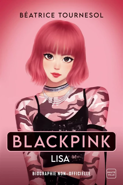 Blackpink Lisa : la bio non-officielle - Béatrice Tournesol - Hauteville