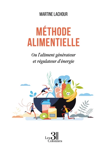 Méthode alimentielle - Ou l'aliment générateur et régulateur d'énergie - Martine Lachour - Éditions les 3 colonnes