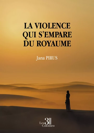 La violence qui s'empare du royaume - Jana Pirus - Éditions les 3 colonnes