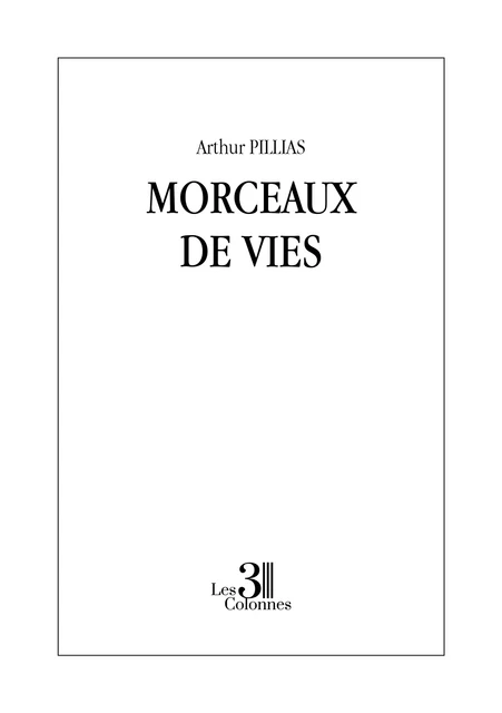 Morceaux de vies - Arthur Pillias - Éditions les 3 colonnes