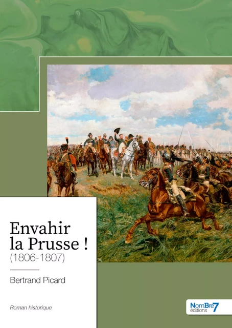 Envahir la Prusse ! (1806-1807) - Bertrand Picard - Nombre7 Editions