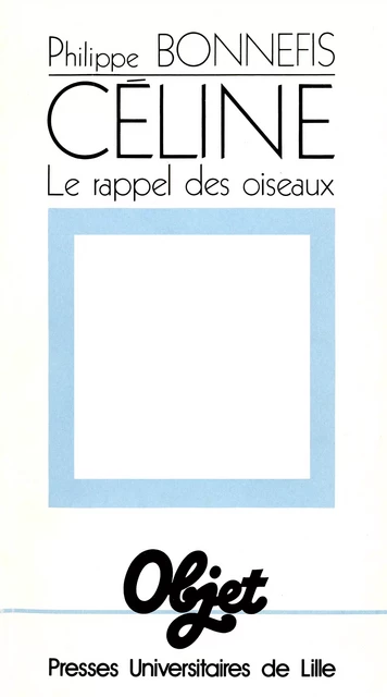 Céline - Le rappel des oiseaux - Philippe Bonnefis - Presses Universitaires du Septentrion