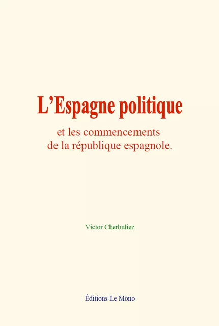 L’Espagne politique et les commencements de la république espagnole - Victor Cherbuliez - Editions Le Mono