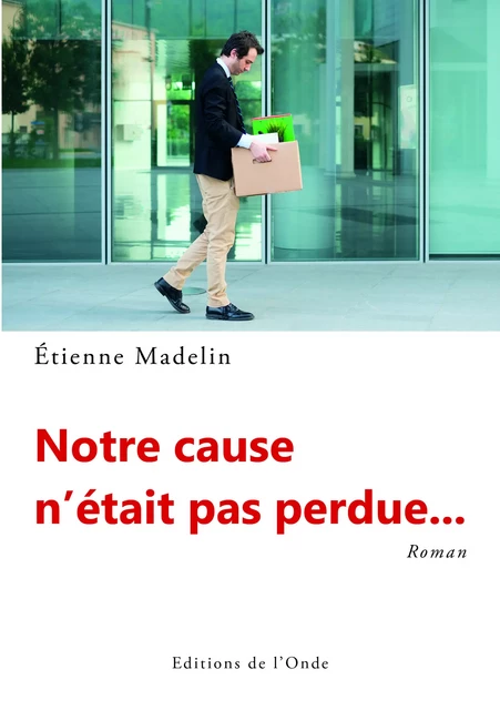 Notre cause n'était pas perdue - Etienne Madelin - Editions de l'Onde