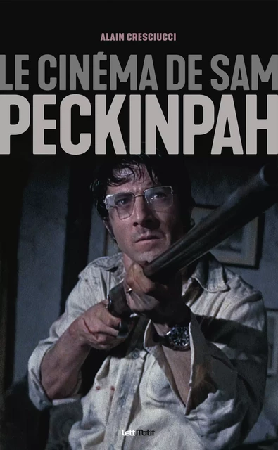 Le cinéma de Sam Peckinpah - Alain Cresciucci - LettMotif