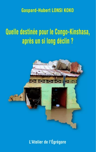 Quelle destinée pour le Congo-Kinshasa, après un si long déclin ? - Gaspard-Hubert Lonsi Koko - L'Atelier de l'Égrégore